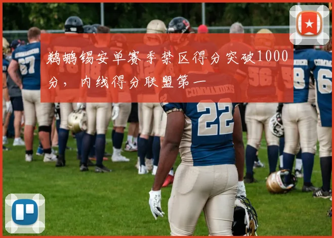 鹈鹕锡安单赛季禁区得分突破1000分，内线得分联盟第一